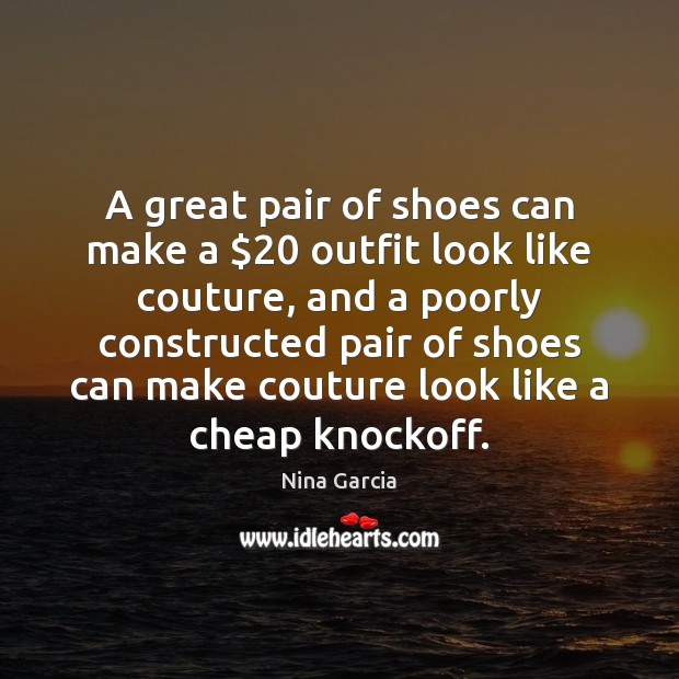 A great pair of shoes can make a $20 outfit look like couture, Nina Garcia Picture Quote