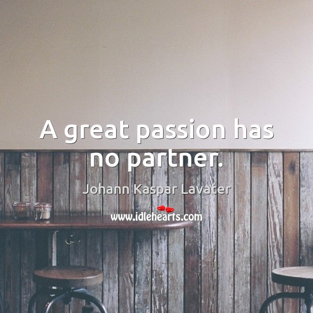 A great passion has no partner. Johann Kaspar Lavater Picture Quote