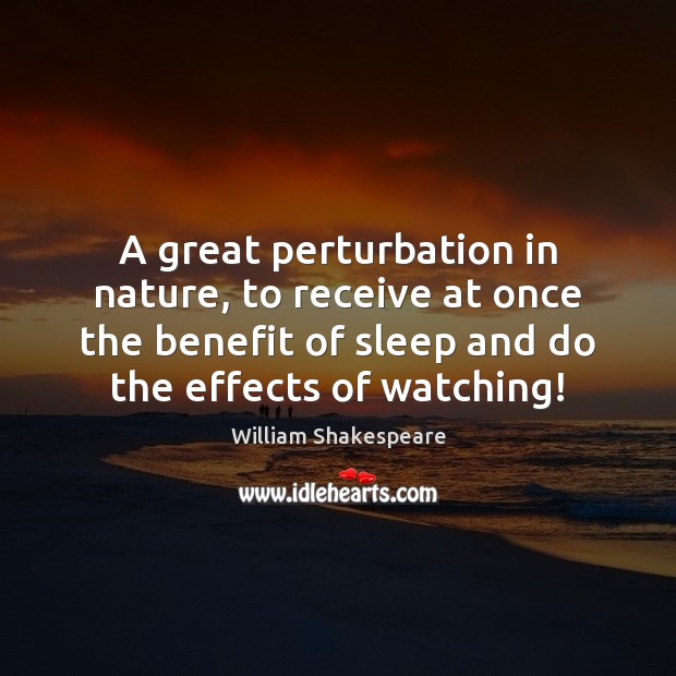 A great perturbation in nature, to receive at once the benefit of William Shakespeare Picture Quote