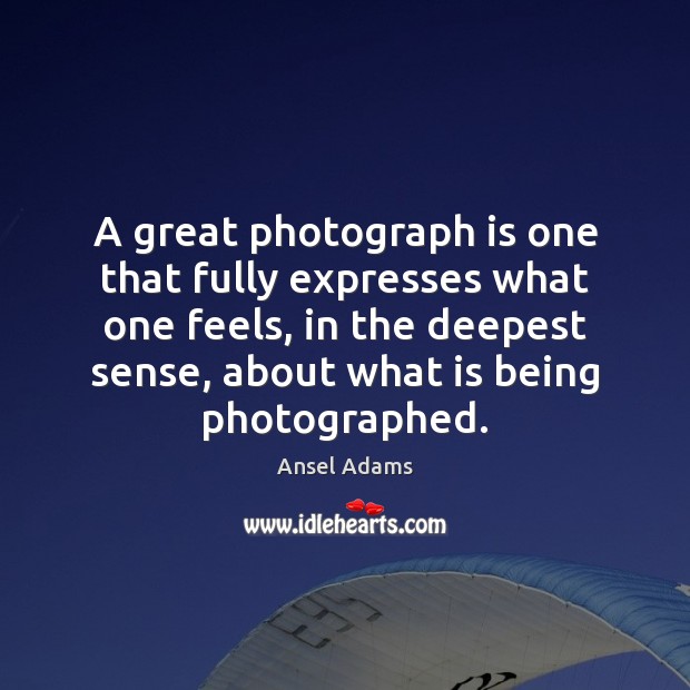 A great photograph is one that fully expresses what one feels, in Ansel Adams Picture Quote