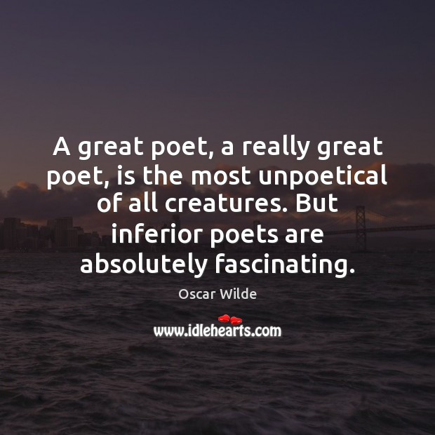 A great poet, a really great poet, is the most unpoetical of Image