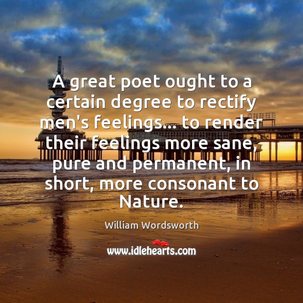 A great poet ought to a certain degree to rectify men’s feelings… 