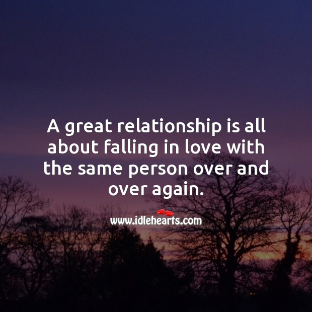 A great relationship is all about falling in love with the same person over and over again. Relationship Quotes Image