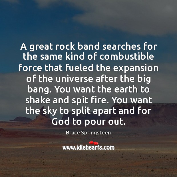 A great rock band searches for the same kind of combustible force Bruce Springsteen Picture Quote