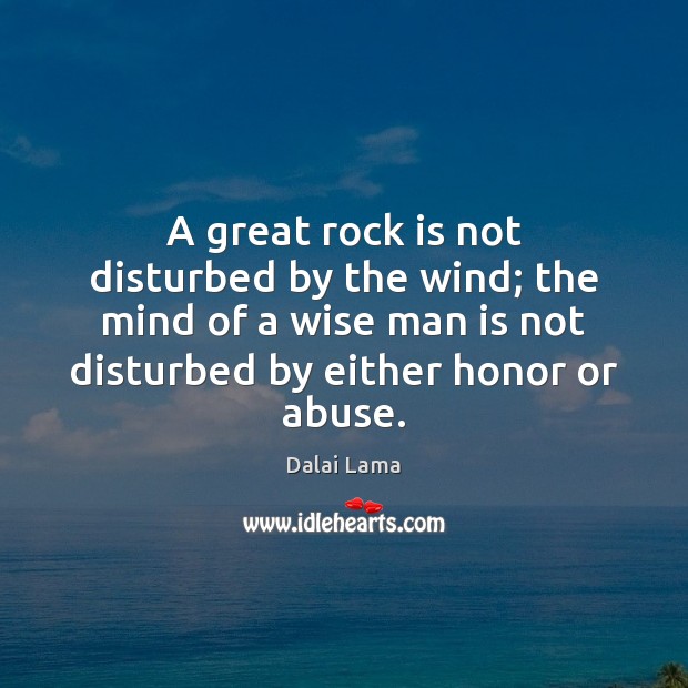 A great rock is not disturbed by the wind; the mind of Dalai Lama Picture Quote
