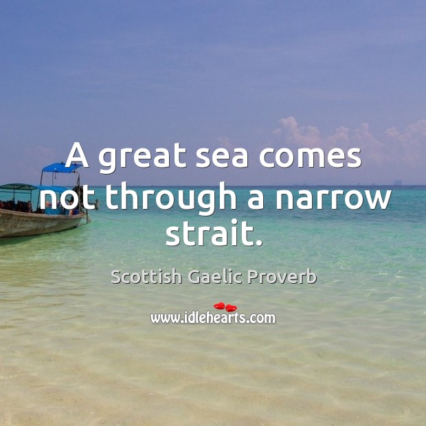 A great sea comes not through a narrow strait. Scottish Gaelic Proverbs Image
