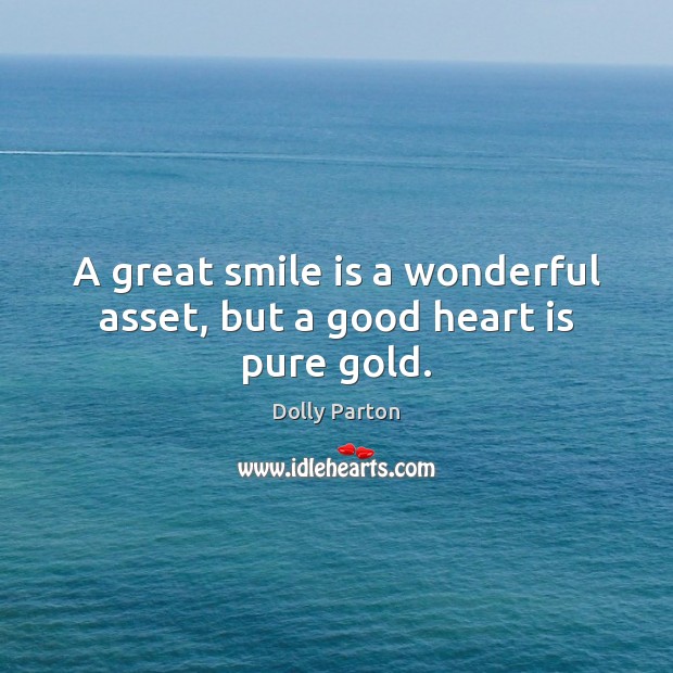 A great smile is a wonderful asset, but a good heart is pure gold. Smile Quotes Image