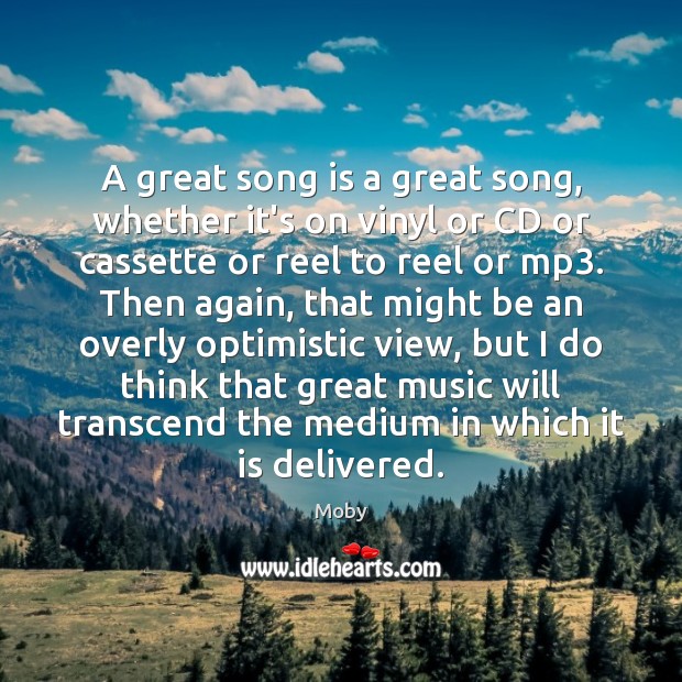 A great song is a great song, whether it’s on vinyl or Moby Picture Quote