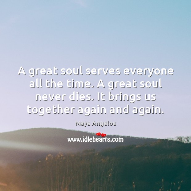 A great soul serves everyone all the time. A great soul never Maya Angelou Picture Quote