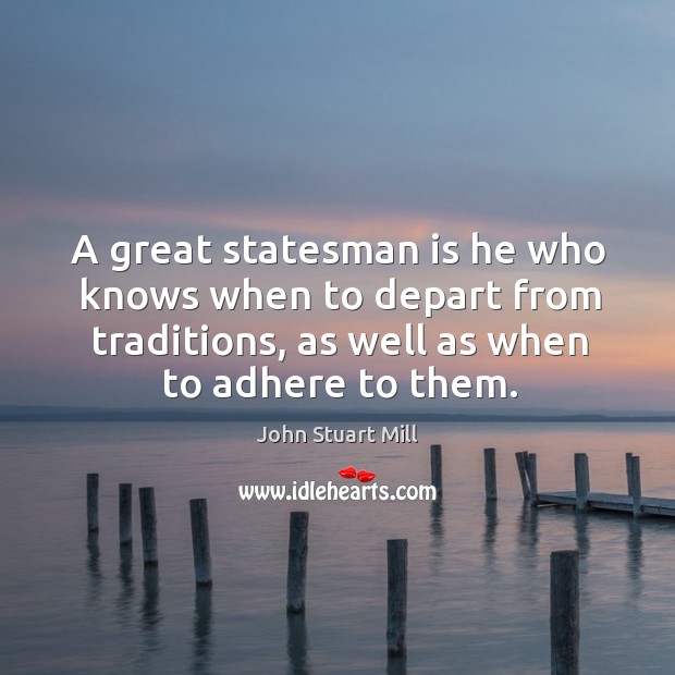 A great statesman is he who knows when to depart from traditions, as well as when to adhere to them. Image