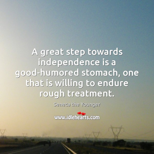A great step towards independence is a good-humored stomach, one that is Independence Quotes Image
