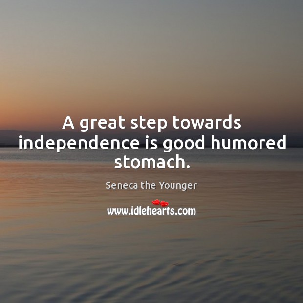 A great step towards independence is good humored stomach. Independence Quotes Image