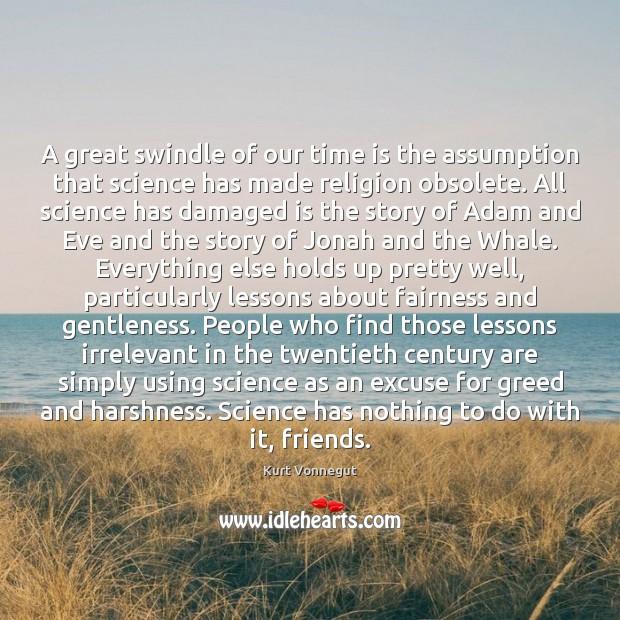 A great swindle of our time is the assumption that science has Kurt Vonnegut Picture Quote