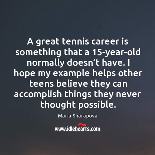A great tennis career is something that a 15-year-old normally doesn’t have. Maria Sharapova Picture Quote