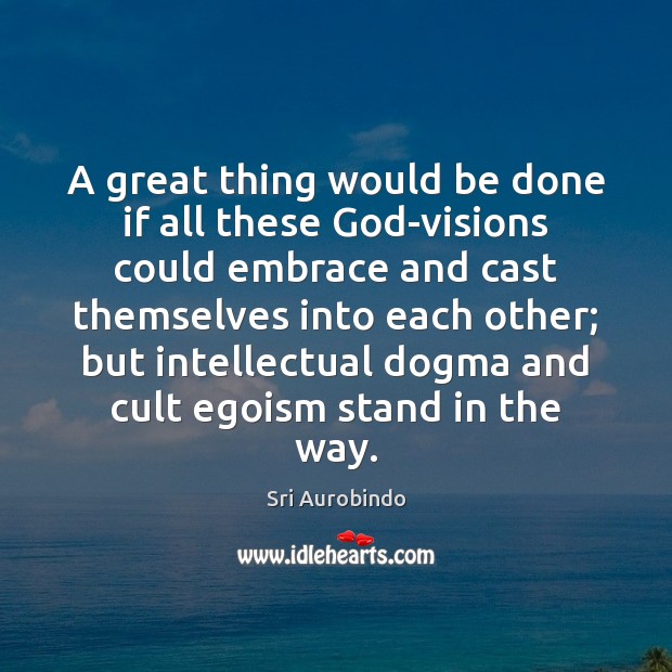A great thing would be done if all these God-visions could embrace Sri Aurobindo Picture Quote