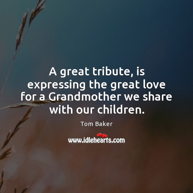 A great tribute, is expressing the great love for a Grandmother we Tom Baker Picture Quote