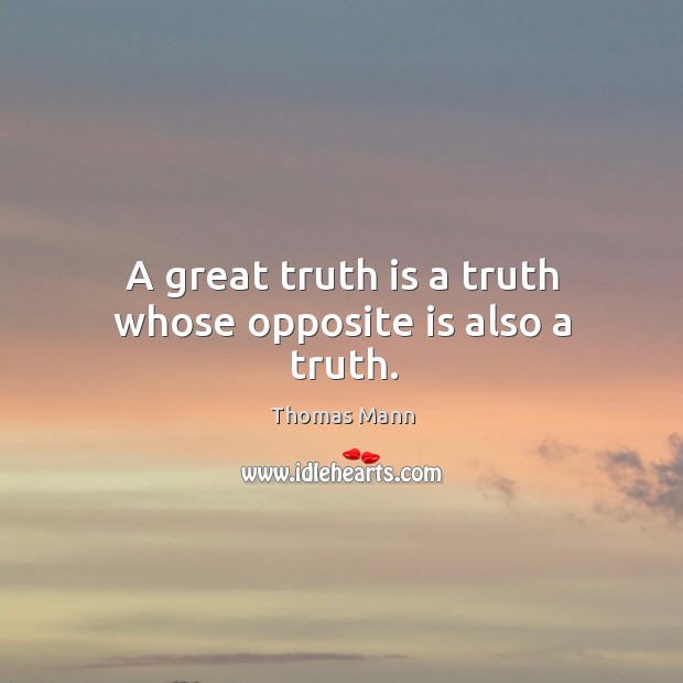 A great truth is a truth whose opposite is also a truth. Truth Quotes Image