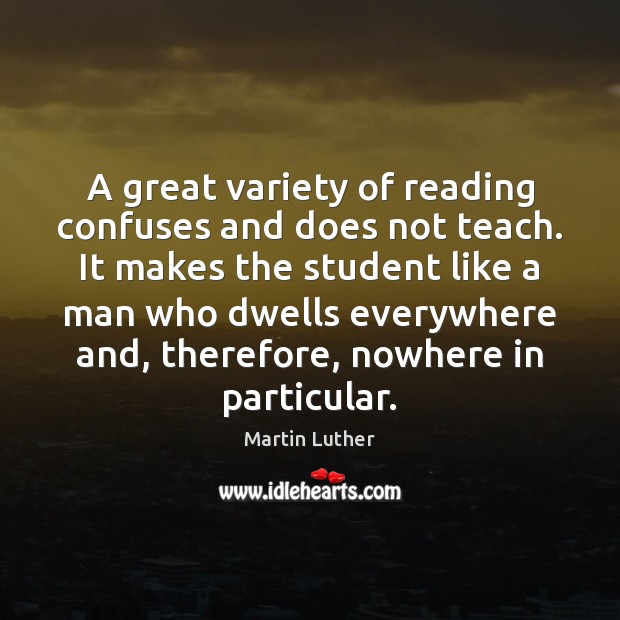 A great variety of reading confuses and does not teach. It makes Martin Luther Picture Quote