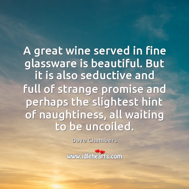 A great wine served in fine glassware is beautiful. But it is Promise Quotes Image