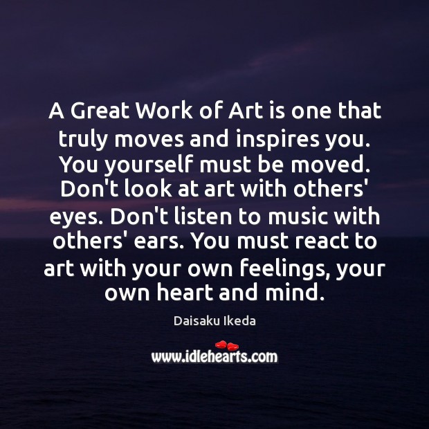A Great Work of Art is one that truly moves and inspires Daisaku Ikeda Picture Quote