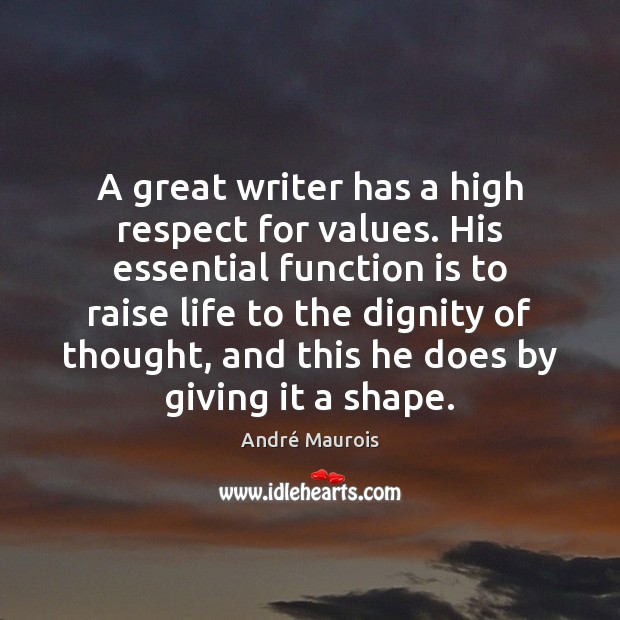 A great writer has a high respect for values. His essential function André Maurois Picture Quote