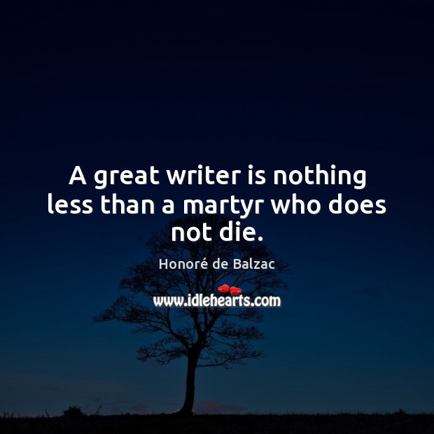 A great writer is nothing less than a martyr who does not die. Image
