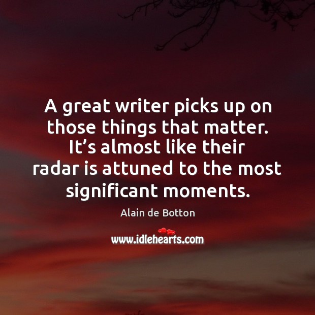 A great writer picks up on those things that matter. It’s Image