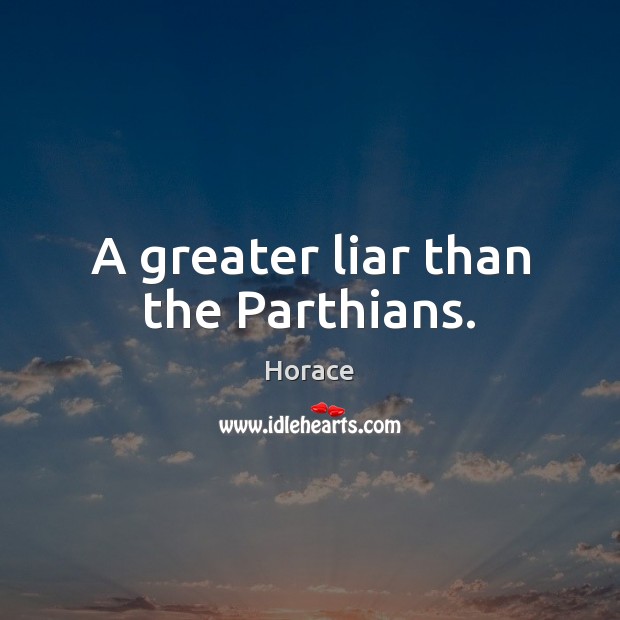 A greater liar than the Parthians. Image