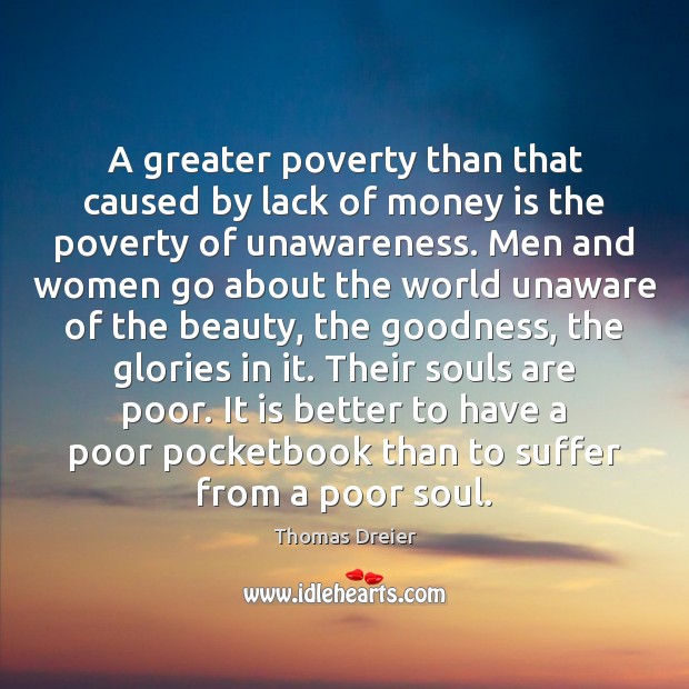 A greater poverty than that caused by lack of money is the Thomas Dreier Picture Quote