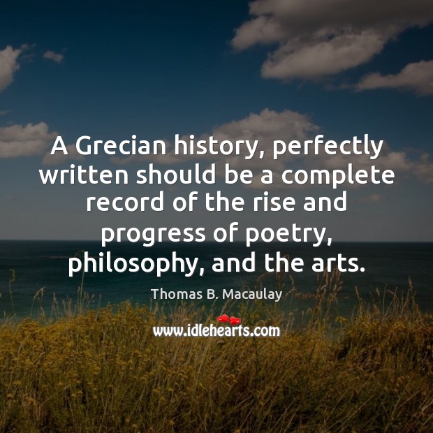 A Grecian history, perfectly written should be a complete record of the Thomas B. Macaulay Picture Quote