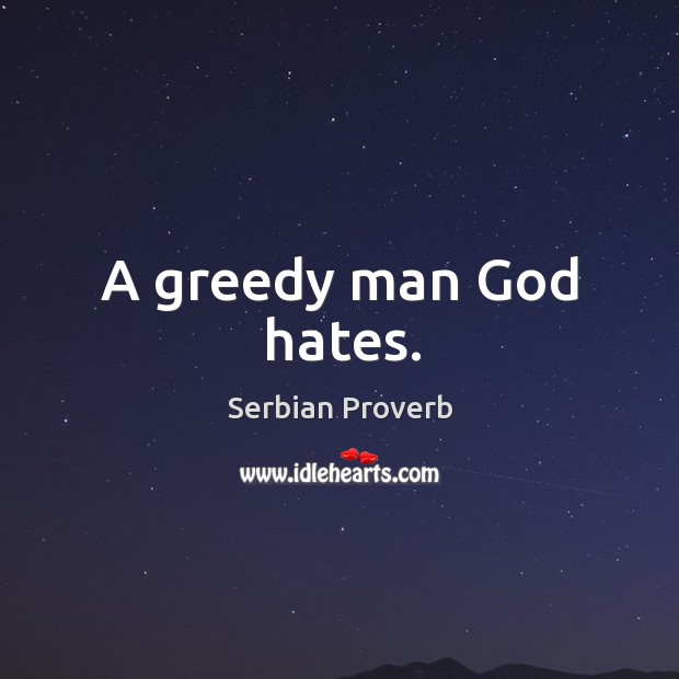 A greedy man God hates. Serbian Proverbs Image