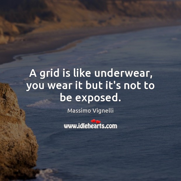 A grid is like underwear, you wear it but it’s not to be exposed. Massimo Vignelli Picture Quote