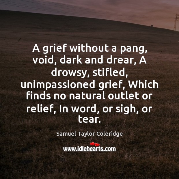 A grief without a pang, void, dark and drear, A drowsy, stifled, Samuel Taylor Coleridge Picture Quote