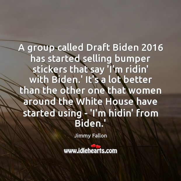 A group called Draft Biden 2016 has started selling bumper stickers that say Image