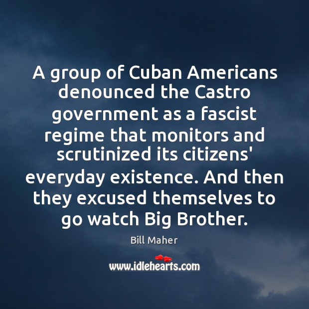 A group of Cuban Americans denounced the Castro government as a fascist Bill Maher Picture Quote