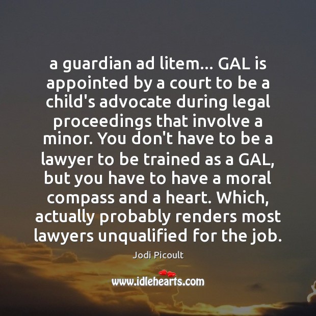 A guardian ad litem… GAL is appointed by a court to be Legal Quotes Image