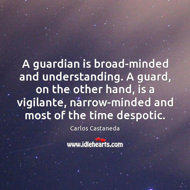 A guardian is broad-minded and understanding. A guard, on the other hand, Carlos Castaneda Picture Quote