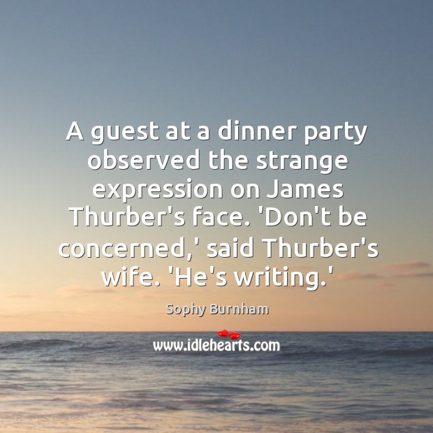 A guest at a dinner party observed the strange expression on James Sophy Burnham Picture Quote