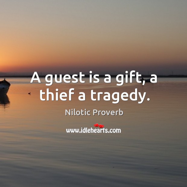A guest is a gift, a thief a tragedy. Nilotic Proverbs Image