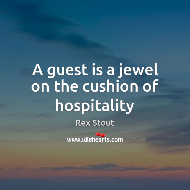 A guest is a jewel on the cushion of hospitality Rex Stout Picture Quote