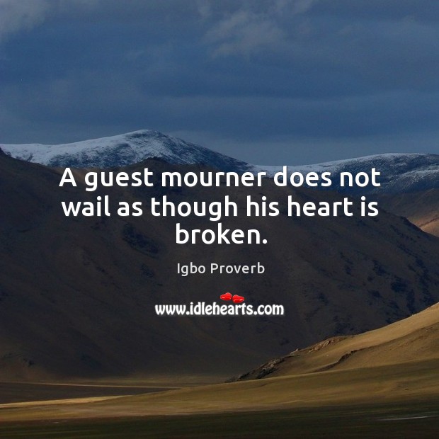 A guest mourner does not wail as though his heart is broken. Igbo Proverbs Image