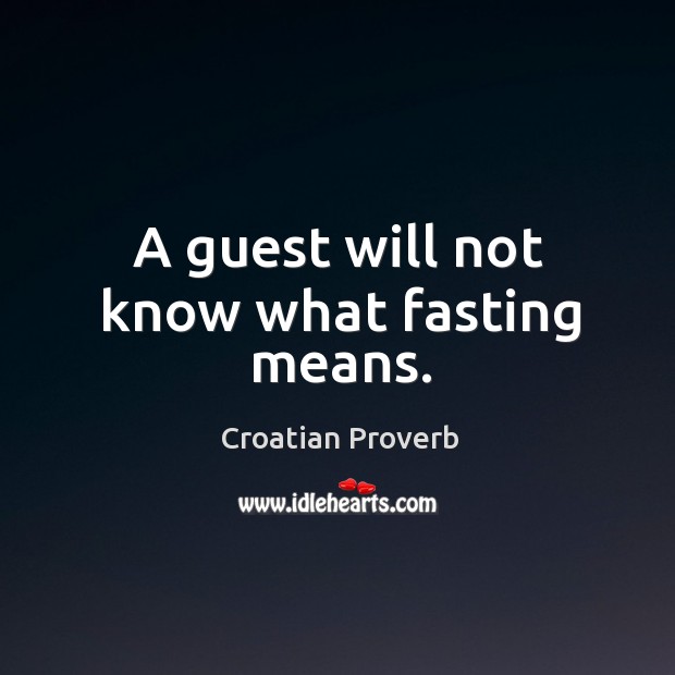 A guest will not know what fasting means. Croatian Proverbs Image