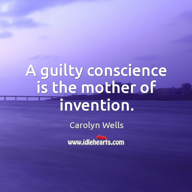 A guilty conscience is the mother of invention. Image
