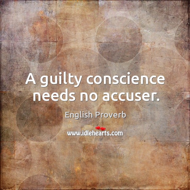 A guilty conscience needs no accuser. Image