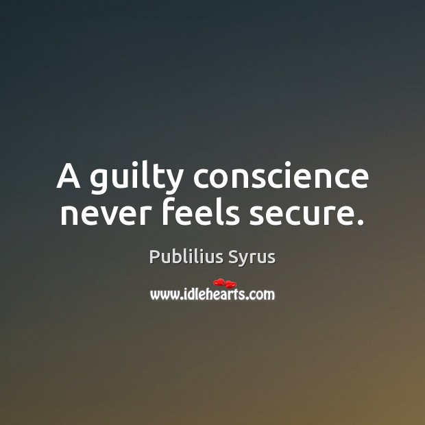 A guilty conscience never feels secure. Guilty Quotes Image