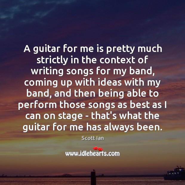A guitar for me is pretty much strictly in the context of Scott Ian Picture Quote