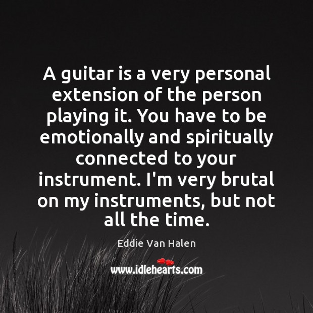 A guitar is a very personal extension of the person playing it. Eddie Van Halen Picture Quote