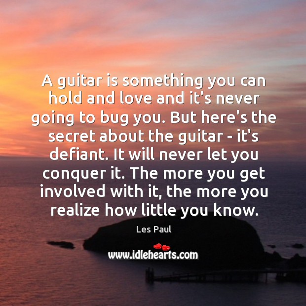 A guitar is something you can hold and love and it’s never Les Paul Picture Quote