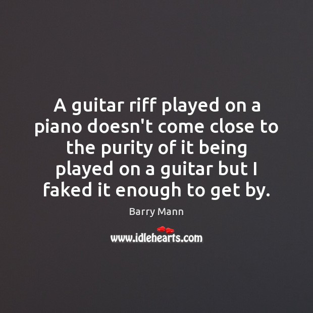 A guitar riff played on a piano doesn’t come close to the Image