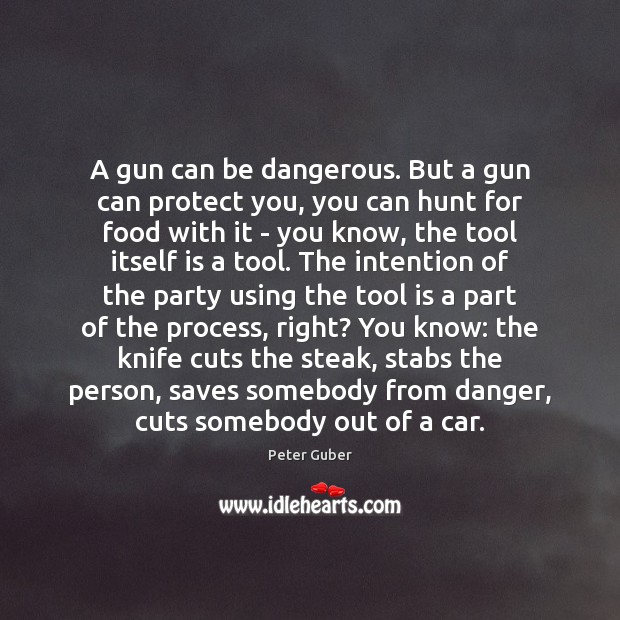 A gun can be dangerous. But a gun can protect you, you Peter Guber Picture Quote